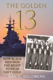 The Golden Thirteen: How Black Men Won the Right to Wear Navy Gold, Goldberg, Dan