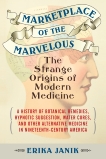 Marketplace of the Marvelous: The Strange Origins of Modern Medicine, Janik, Erika