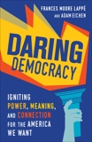 Daring Democracy: Igniting Power, Meaning, and Connection for the America We Want, Lappé, Frances Moore & Eichen, Adam