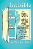 Invisible: How Young Women with Serious Health Issues Navigate Work, Relationships, and the Pressure to Seem Just Fine, Lent Hirsch, Michele