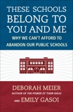 These Schools Belong to You and Me: Why We Can't Afford to Abandon Our Public Schools, Gasoi, Emily & Meier, Deborah