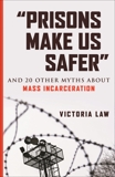 “Prisons Make Us Safer”: And 20 Other Myths about Mass Incarceration, Law, Victoria