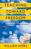 Teaching Toward Freedom: Moral Commitment and Ethical Action in the Classroom, Ayers, William