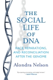 The Social Life of DNA: Race, Reparations, and Reconciliation After the Genome, Nelson, Alondra