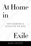 At Home in Exile: Why Diaspora Is Good for the Jews, Wolfe, Alan