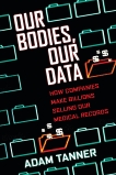 Our Bodies, Our Data: How Companies Make Billions Selling Our Medical Records, Tanner, Adam