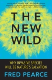 The New Wild: Why Invasive Species Will Be Nature's Salvation, Pearce, Fred