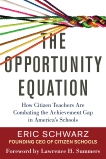 The Opportunity Equation: How Citizen Teachers Are Combating the Achievement Gap in America's Schools, Schwarz, Eric