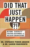 Did That Just Happen?!: Beyond “Diversity”—Creating Sustainable and Inclusive Organizations, Pinder-Amaker, Stephanie & Wadsworth, Lauren