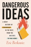 Dangerous Ideas: A Brief History of Censorship in the West, from the Ancients to Fake News, Berkowitz, Eric