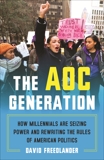 The AOC Generation: How Millennials Are Seizing Power and Rewriting the Rules of American Politics, Freedlander, David