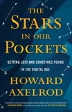 The Stars in Our Pockets: Getting Lost and Sometimes Found in the Digital Age, Axelrod, Howard