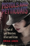 Pistols and Petticoats: 175 Years of Lady Detectives in Fact and Fiction, Janik, Erika