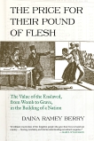 The Price for Their Pound of Flesh: The Value of the Enslaved, from Womb to Grave, in the Building of a Nation, Berry, Daina Ramey