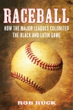 Raceball: How the Major Leagues Colonized the Black and Latin Game, Ruck, Rob