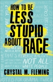 How to Be Less Stupid About Race: On Racism, White Supremacy, and the Racial Divide, Fleming, Crystal Marie