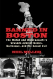 Banned in Boston: The Watch and Ward Society's Crusade against Books, Burlesque, and the Social Evil, Miller, Neil