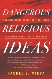 Dangerous Religious Ideas: The Deep Roots of Self-Critical Faith in Judaism, Christianity, and Islam, Mikva, Rachel S.