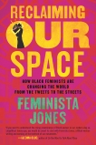 Reclaiming Our Space: How Black Feminists Are Changing the World from the Tweets to the Streets, Jones, Feminista