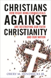 Christians Against Christianity: How Right-Wing Evangelicals Are Destroying Our Nation and Our Faith, Hendricks, Obery M.