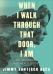 When I Walk Through That Door, I Am: An Immigrant Mother's Quest, Baca, Jimmy Santiago