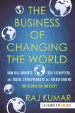 The Business of Changing the World: How Billionaires, Tech Disrupters, and Social Entrepreneurs Are Transforming the  Global Aid Industry, Kumar, Raj