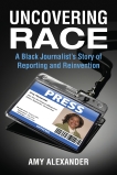 Uncovering Race: A Black Journalist's Story of Reporting and Reinvention, Alexander, Amy