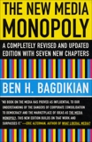 The New Media Monopoly: A Completely Revised and Updated Edition with Seven New Chapters, Bagdikian, Ben H.