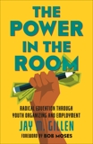 The Power in the Room: Radical Education Through Youth Organizing and Employment, Gillen, Jay