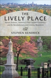 The Lively Place: Mount Auburn, America's First Garden Cemetery, and Its Revolutionary and Literary Residents, Kendrick, Stephen