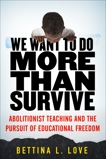 We Want to Do More Than Survive: Abolitionist Teaching and the Pursuit of Educational Freedom, Love, Bettina