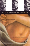 Waist-High In The World: A Life Among the Nondisabled, Mairs, Nancy