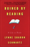 Ruined By Reading: A Life in Books, Schwartz, Lynne Sharon