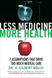 Less Medicine, More Health: 7 Assumptions That Drive Too Much Medical Care, Welch, Gilbert