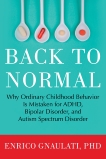 Back to Normal: Why Ordinary Childhood Behavior Is Mistaken for ADHD, Bipolar Disorder, and Autism Spectrum Disorder, Gnaulati, Enrico, Ph.d. & Gnaulati, Enrico