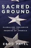 Sacred Ground: Pluralism, Prejudice, and the Promise of America, Patel, Eboo