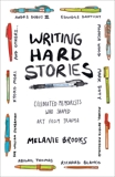 Writing Hard Stories: Celebrated Memoirists Who Shaped Art from Trauma, Brooks, Melanie