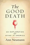 The Good Death: An Exploration of Dying in America, Neumann, Ann