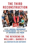 The Third Reconstruction: How a Moral Movement Is Overcoming the Politics of Division and Fear, Barber II, William J. & Wilson-Hartgrove, Jonathan