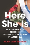 Here She Is: The Complicated Reign of the Beauty Pageant in America, Levey Friedman, Hilary