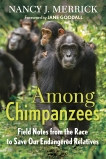 Among Chimpanzees: Field Notes from the Race to Save Our Endangered Relatives, Merrick, Nancy J.