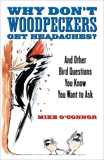 Why Don't Woodpeckers Get Headaches?: And Other Bird Questions You Know You Want to Ask, O'Connor, Mike