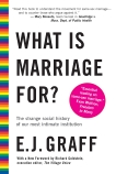 What Is Marriage For?: The Strange Social History of Our Most Intimate Institution, Graff, E.J.