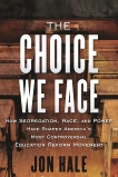 The Choice We Face: How Segregation, Race, and Power Have Shaped America's Most Controversial Educat ion Reform Movement, Hale, John N. & Hale, Jon