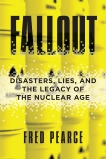 Fallout: Disasters, Lies, and the Legacy of the Nuclear Age, Pearce, Fred