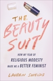 The Beauty Suit: How My Year of Religious Modesty Made Me a Better Feminist, Shields, Lauren