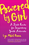 Powered by Girl: A Field Guide for Supporting Youth Activists, Brown, Lyn Mikel