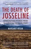 The Death of Josseline: Immigration Stories from the Arizona Borderlands, Regan, Margaret