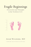 Fragile Beginnings: Discoveries and Triumphs in the Newborn ICU, Wolfberg, Adam