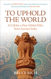 To Uphold the World: A Call for a New Global Ethic from Ancient India, Rich, Bruce